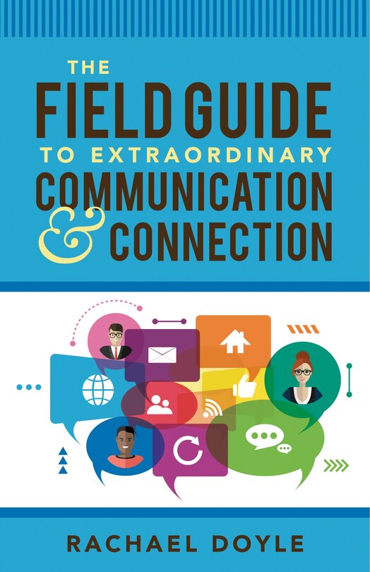 Front cover_The Field Guide to Extraordinary Communication and Connection