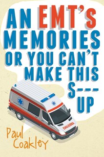 Front cover_An EMT's Memories or You Can't Make this S--- Up