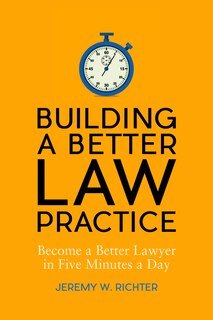 Couverture_Building a Better Law Practice: Become a Better Lawyer in Five Minutes a Day
