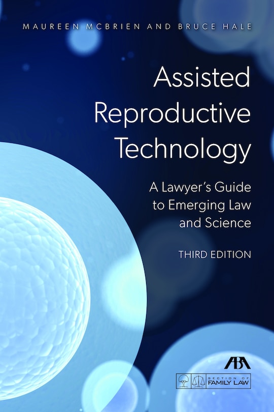 Assisted Reproductive Technology: A Lawyer's Guide to Emerging Law and Science, Third Edition