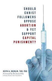 Front cover_Should Christ Followers Oppose Abortion & Yet Support Capital Punishment?