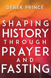 Front cover_Shaping History Through Prayer And Fasting