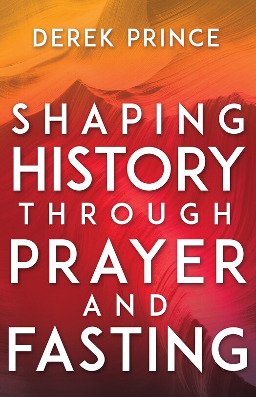 Front cover_Shaping History Through Prayer And Fasting