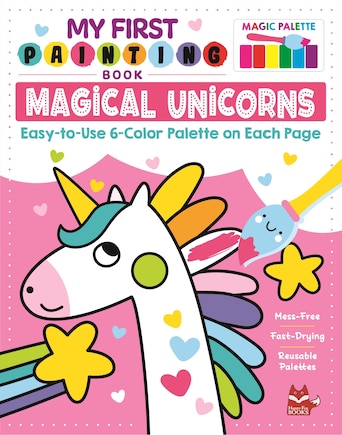 My First Painting Book: Magical Unicorns: Easy-to-use 6-color Palette On Each Page