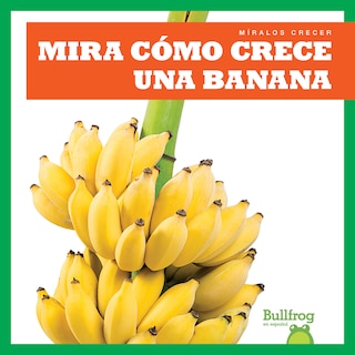 Couverture_Mira Cómo Crece Una Banana (Watch a Banana Grow)