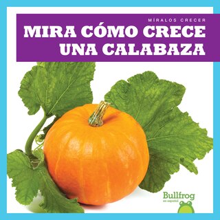 Couverture_Mira Cómo Crece Una Calabaza (Watch a Pumpkin Grow)