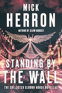 Front cover_Standing by the Wall: The Collected Slough House Novellas