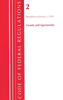 Couverture_Code Of Federal Regulations, Title 02 Grants And Agreements, Revised As Of January 1, 2020