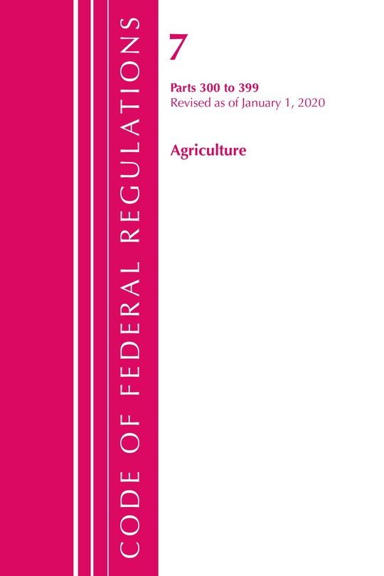 Front cover_Code Of Federal Regulations, Title 07 Agriculture 300-399, Revised As Of January 1, 2020