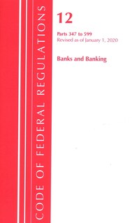 Front cover_Code Of Federal Regulations, Title 12 Banks And Banking 347-599, Revised As Of January 1, 2020