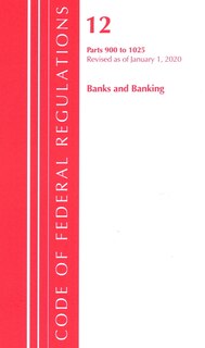 Front cover_Code Of Federal Regulations, Title 12 Banks And Banking 900-1025, Revised As Of January 1, 2020