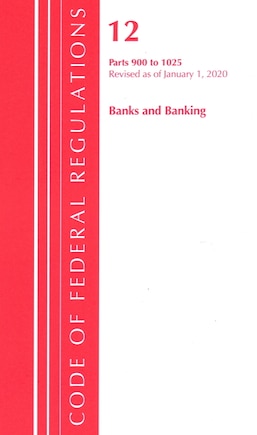 Code Of Federal Regulations, Title 12 Banks And Banking 900-1025, Revised As Of January 1, 2020