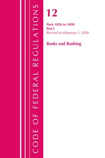 Front cover_Code Of Federal Regulations, Title 12 Banks And Banking 1026-1099, Revised As Of January 1, 2020
