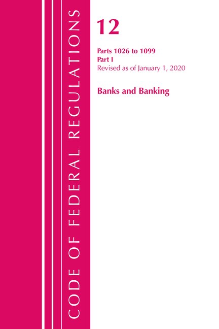 Front cover_Code Of Federal Regulations, Title 12 Banks And Banking 1026-1099, Revised As Of January 1, 2020