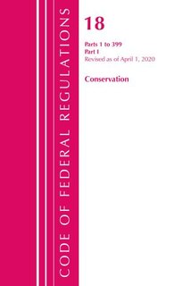 Couverture_Code Of Federal Regulations, Title 18 Conservation Of Power And Water Resources 1-399, Revised As Of April 1, 2020