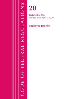 Front cover_Code Of Federal Regulations, Title 20 Employee Benefits 500-656, Revised As Of April 1, 2020