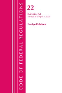 Front cover_Code Of Federal Regulations, Title 22 Foreign Relations 300-end, Revised As Of April 1, 2020