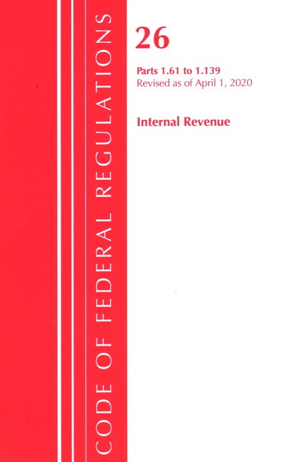 Couverture_Code Of Federal Regulations, Title 26 Internal Revenue 1.61-1.139, Revised As Of April 1, 2020