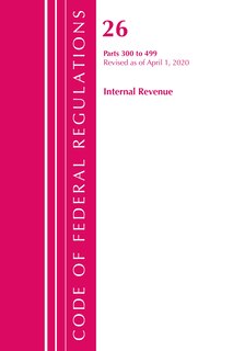 Front cover_Code Of Federal Regulations, Title 26 Internal Revenue 300-499, Revised As Of April 1, 2020