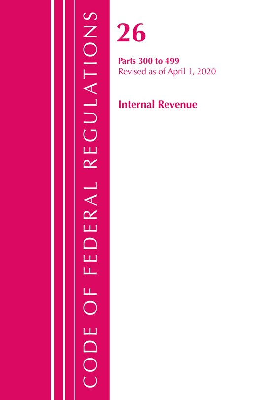 Front cover_Code Of Federal Regulations, Title 26 Internal Revenue 300-499, Revised As Of April 1, 2020