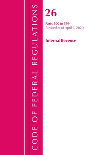 Front cover_Code Of Federal Regulations, Title 26 Internal Revenue 500-599, Revised As Of April 1, 2020