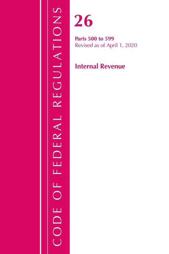 Front cover_Code Of Federal Regulations, Title 26 Internal Revenue 500-599, Revised As Of April 1, 2020