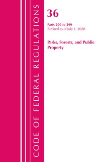 Couverture_Code Of Federal Regulations, Title 36 Parks, Forests, And Public Property 200-299, Revised As Of July 1, 2020