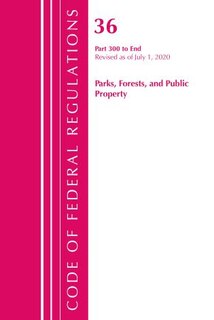Couverture_Code Of Federal Regulations, Title 36 Parks, Forests, And Public Property 300-end, Revised As Of July 1, 2020