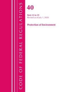 Couverture_Code Of Federal Regulations, Title 40 Protection Of The Environment 53-59, Revised As Of July 1, 2020