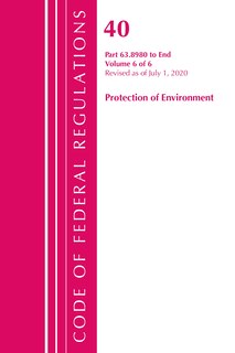 Couverture_Code Of Federal Regulations, Title 40 Protection Of The Environment 63.8980-end, Revised As Of July 1, 2020 V 6 Of 6