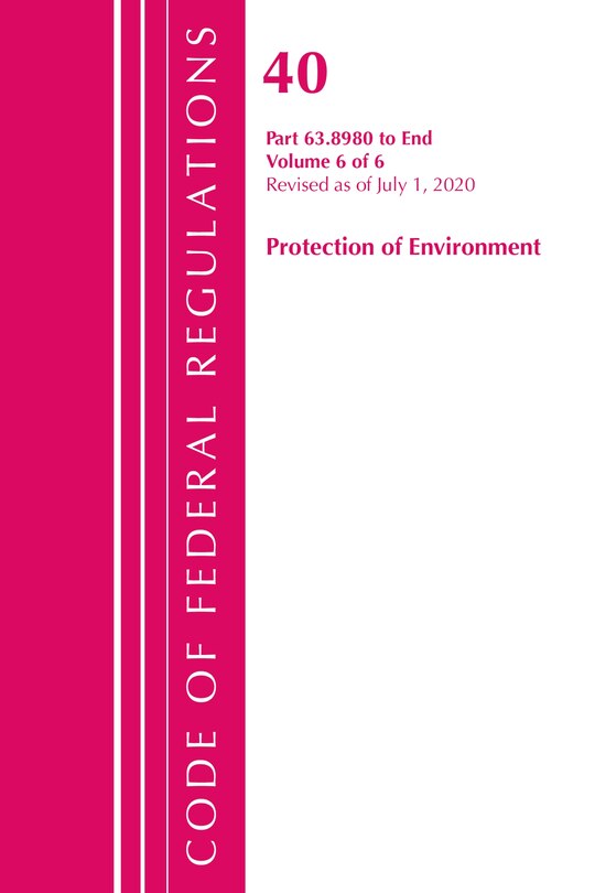 Couverture_Code Of Federal Regulations, Title 40 Protection Of The Environment 63.8980-end, Revised As Of July 1, 2020 V 6 Of 6
