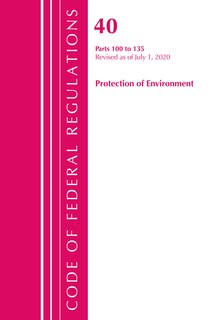 Couverture_Code Of Federal Regulations, Title 40 Protection Of The Environment 100-135, Revised As Of July 1, 2020