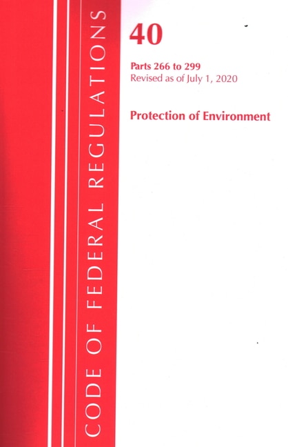 Couverture_Code Of Federal Regulations, Title 40 Protection Of The Environment 266-299, Revised As Of July 1, 2020