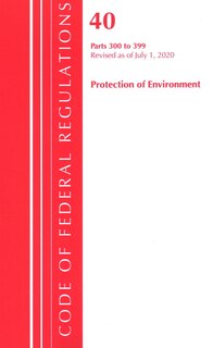 Front cover_Code Of Federal Regulations, Title 40 Protection Of The Environment 300-399, Revised As Of July 1, 2020