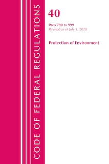 Front cover_Code Of Federal Regulations, Title 40 Protection Of The Environment 790-999, Revised As Of July 1, 2020