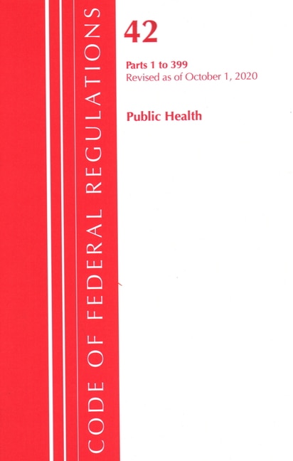Front cover_Code Of Federal Regulations, Title 42 Public Health 1-399, Revised As Of October 1, 2020