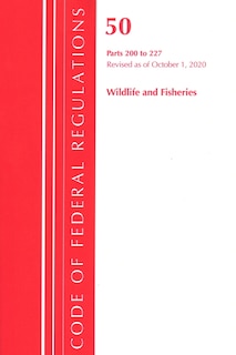 Front cover_Code Of Federal Regulations, Title 50 Wildlife And Fisheries 200-227, Revised As Of October 1, 2020