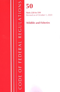 Couverture_Code Of Federal Regulations, Title 50 Wildlife And Fisheries 228-599, Revised As Of October 1, 2020