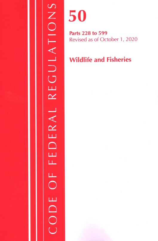 Couverture_Code Of Federal Regulations, Title 50 Wildlife And Fisheries 228-599, Revised As Of October 1, 2020