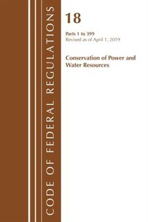Couverture_Code Of Federal Regulations, Title 18 Conservation Of Power And Water Resources 1-399, Revised As Of April 1, 2019