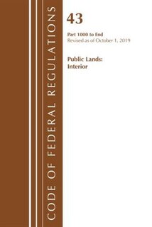 Couverture_Code Of Federal Regulations, Title 43 Public Lands: Interior 1000-3200, Revised As Of October 1, 2019 Part 1