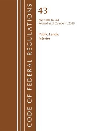 Couverture_Code Of Federal Regulations, Title 43 Public Lands: Interior 1000-3200, Revised As Of October 1, 2019 Part 1