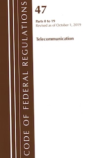 Front cover_Code Of Federal Regulations, Title 47 Telecommunications 0-19, Revised As Of October 1, 2019