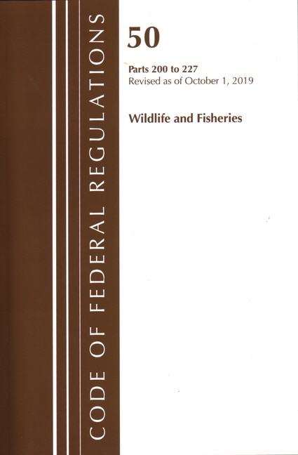 Front cover_Code of Federal Regulations, Title 50 Wildlife and Fisheries 200-227, Revised as of October 1, 2019