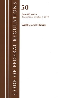 Front cover_Code Of Federal Regulations, Title 50 Wildlife And Fisheries 600-659, Revised As Of October 1, 2019