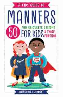 A Kids' Guide To Manners: 50 Fun Etiquette Lessons For Kids (and Their Families) de Katherine Flannery