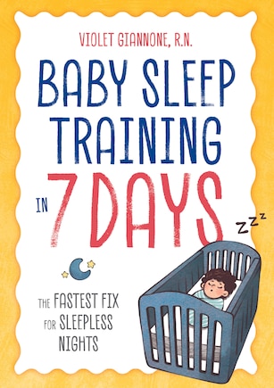 Baby Sleep Training In 7 Days: The Fastest Fix For Sleepless Nights