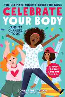 Celebrate Your Body (and Its Changes, Too!): The Ultimate Puberty Book For Girls by Sonya Renee Taylor