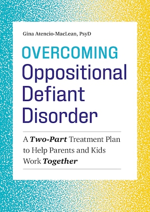 Overcoming Oppositional Defiant Disorder: A Two-part Treatment Plan To Help Parents And Kids Work Together