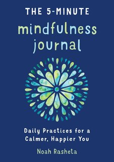 The 5-minute Mindfulness Journal: Daily Practices For A Calmer, Happier You